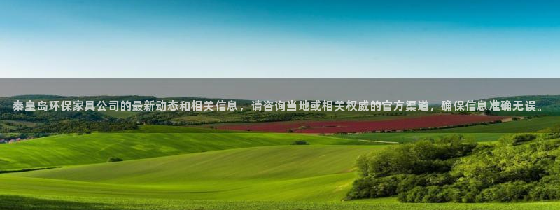 沐鸣2平台客服：秦皇岛环保家具公司的最新动态和相关信息，请咨