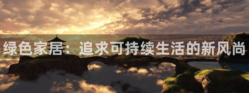 沐鸣2平台注册：绿色家居：追求可持续生活的新风尚