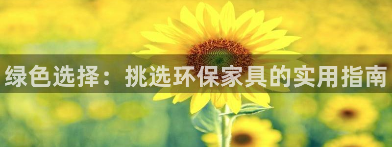 沐鸣23注册：绿色选择：挑选环保家具的实用指南