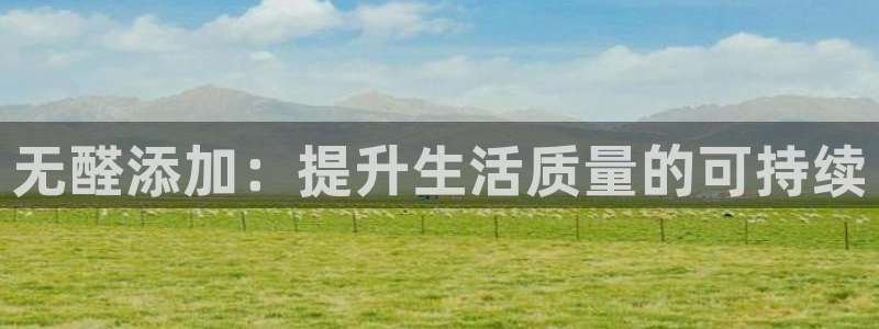 沐鸣2平台登录网站：无醛添加：提升生活质量的可持续