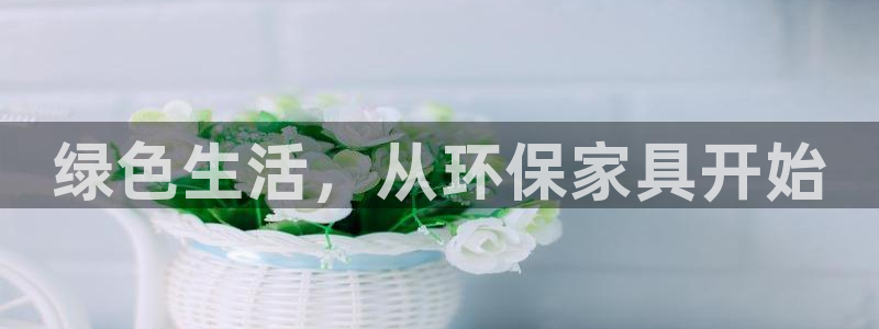 沐鸣2平台服务中心：绿色生活，从环保家具开始