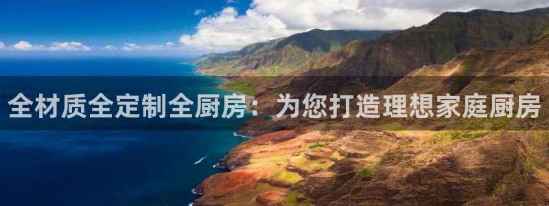 沐鸣2平台注册问一问：全材质全定制全厨房：为您打造理想家庭厨